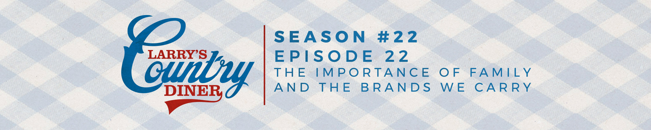 The Importance of Family and the Brands We Carry (S22:E22) Banner
